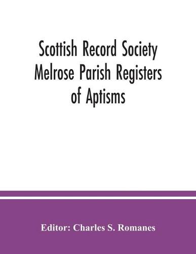 Cover image for Scottish Record Society Melrose Parish Registers of Aptisms, Marriages, Proclamations of Marriages, Session Minutes (1723-1741) and Mortuary Rolls. 1642-1820