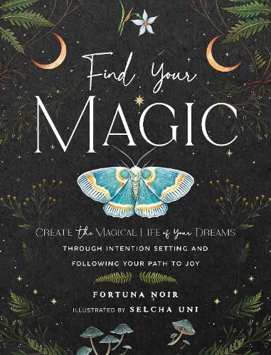 Cover image for Find Your Magic: A Journal: Create the Magical Life of Your Dreams through Intention Setting and Following Your Path to Joy