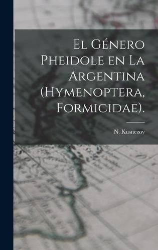 Cover image for El Genero Pheidole En La Argentina (Hymenoptera, Formicidae).