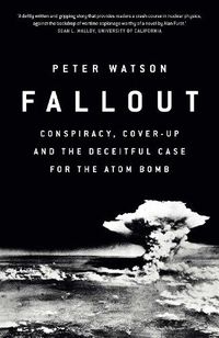 Cover image for Fallout: Conspiracy, Cover-Up and the Deceitful Case for the Atom Bomb