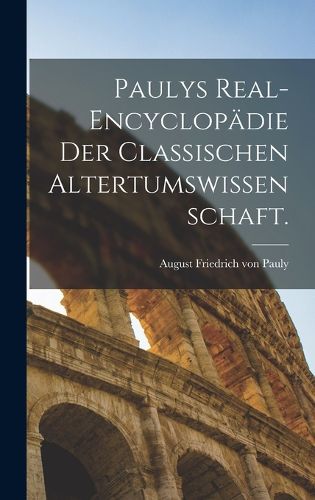 Cover image for Paulys Real-Encyclopaedie der classischen Altertumswissenschaft.