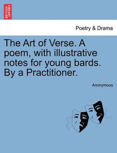 Cover image for The Art of Verse. a Poem, with Illustrative Notes for Young Bards. by a Practitioner.