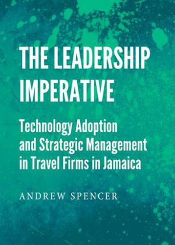 The Leadership Imperative: Technology Adoption and Strategic Management in Travel Firms in Jamaica