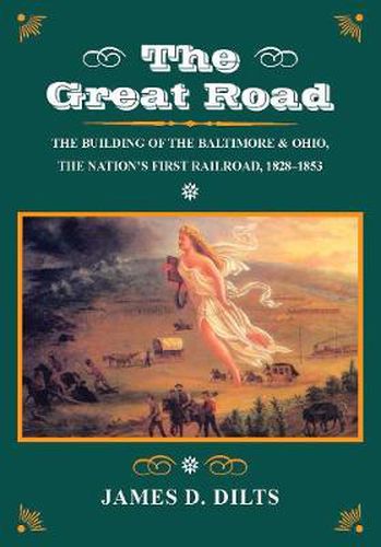 Cover image for The Great Road: The Building of the Baltimore and Ohio, the Nation's First Railroad, 1828-1853