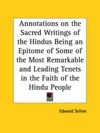 Cover image for Annotations on the Sacred Writings of the Hindus Being an Epitome of Some of the Most Remarkable and Leading Tenets in the Faith of the Hindu People (