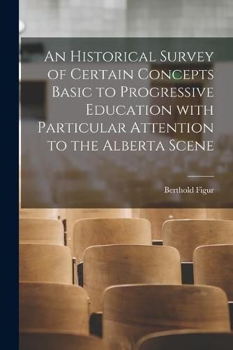 Cover image for An Historical Survey of Certain Concepts Basic to Progressive Education With Particular Attention to the Alberta Scene