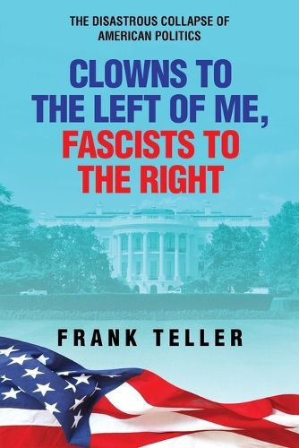 Cover image for Clowns To the Left of Me, Fascists To the Right