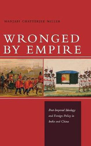 Cover image for Wronged by Empire: Post-Imperial Ideology and Foreign Policy in India and China