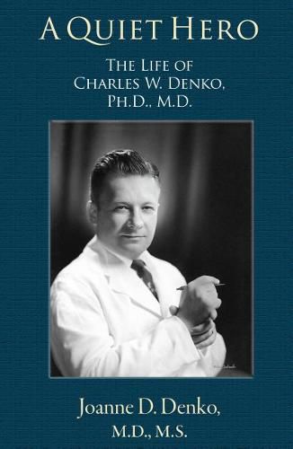 Cover image for A Quiet Hero: The Life of Charles W. Denko, PH.D., M.D.