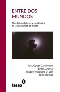 Cover image for Entre dos mundos: Abordajes religiosos y espirituales de los consumos de drogas