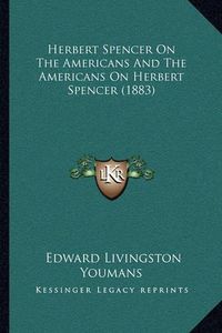 Cover image for Herbert Spencer on the Americans and the Americans on Herbert Spencer (1883)