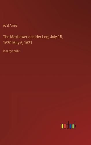 Cover image for The Mayflower and Her Log; July 15, 1620-May 6, 1621