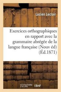 Cover image for Exercices Orthographiques En Rapport Avec La Grammaire Abregee: Grammaire de la Langue Francaise