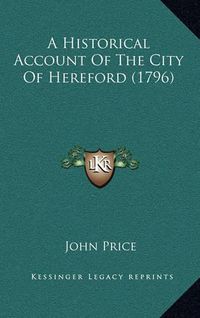 Cover image for A Historical Account of the City of Hereford (1796)