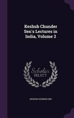 Keshub Chunder Sen's Lectures in India, Volume 2