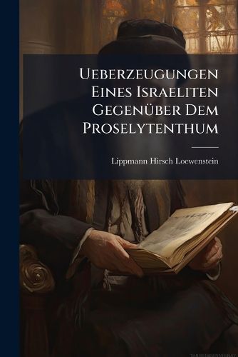 Cover image for Ueberzeugungen Eines Israeliten Gegenueber Dem Proselytenthum