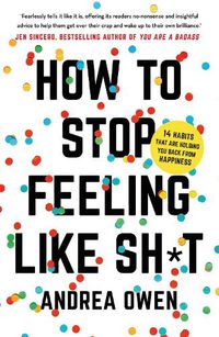 Cover image for How to Stop Feeling Like Sh*t: 14 habits that are holding you back from happiness