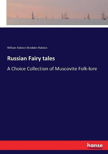 Cover image for Russian Fairy tales: A Choice Collection of Muscovite Folk-lore