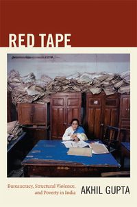 Cover image for Red Tape: Bureaucracy, Structural Violence, and Poverty in India