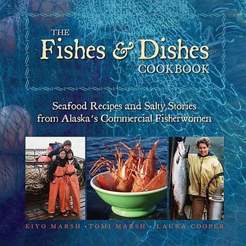 Cover image for The Fishes & Dishes Cookbook: Seafood Recipes and Salty Stories from Alaska's Commercial Fisherwomen