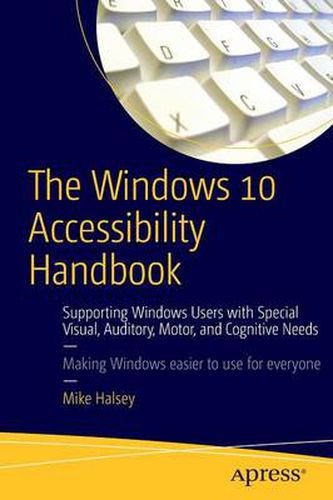 Cover image for The Windows 10 Accessibility Handbook: Supporting Windows Users with Special Visual, Auditory, Motor, and Cognitive Needs