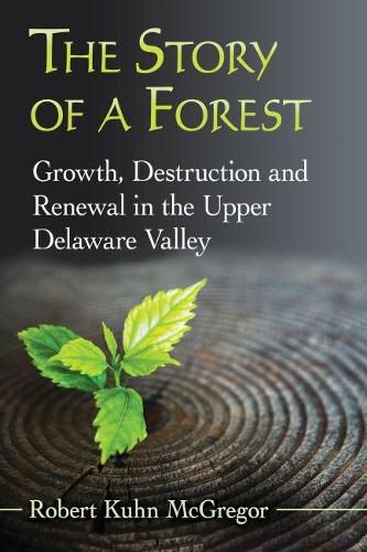 The Story of a Forest: Growth, Destruction and Renewal in the Upper Delaware Valley