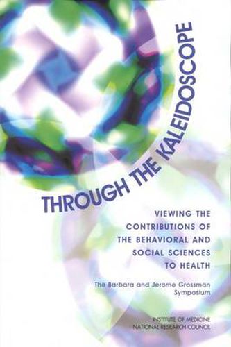 Through the Kaleidoscope: Viewing the Contributions of the Behavioral and Social Sciences to Health, the Barbara and Jerome Grossman Symposium