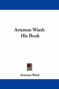 Cover image for Artemus Ward: His Book