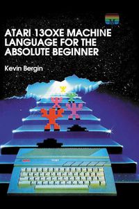 Cover image for Atari 130XE Machine Language for the Absolute Beginner