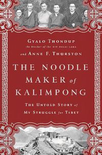 Cover image for The Noodle Maker of Kalimpong: The Untold Story of My Struggle for Tibet