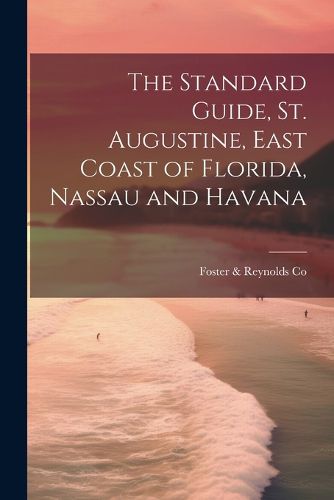 Cover image for The Standard Guide, St. Augustine, East Coast of Florida, Nassau and Havana