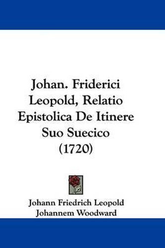 Cover image for Johan. Friderici Leopold, Relatio Epistolica De Itinere Suo Suecico (1720)