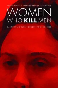 Cover image for Women Who Kill Men: California Courts, Gender, and the Press