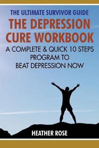 Depression Workbook: A Complete & Quick 10 Steps Program to Beat Depression Now