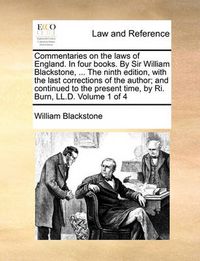 Cover image for Commentaries on the Laws of England. in Four Books. by Sir William Blackstone, ... the Ninth Edition, with the Last Corrections of the Author; And Continued to the Present Time, by Ri. Burn, LL.D. Volume 1 of 4