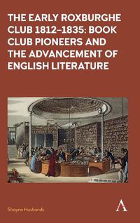 Cover image for The Early Roxburghe Club 1812-1835: Book Club Pioneers and the Advancement of English Literature