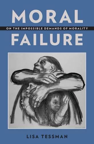 Cover image for Moral Failure: On the Impossible Demands of Morality