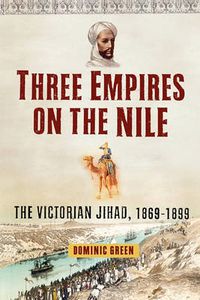 Cover image for Three Empires on the Nile: The Victorian Jihad, 1869-1899