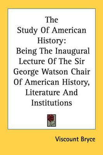 Cover image for The Study of American History: Being the Inaugural Lecture of the Sir George Watson Chair of American History, Literature and Institutions