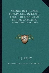 Cover image for Silence in Life, and Forgiveness in Death, from the Spanish of Fernan Caballero: And Other Tales (1883)