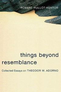 Cover image for Things Beyond Resemblance: Collected Essays on Theodor W. Adorno