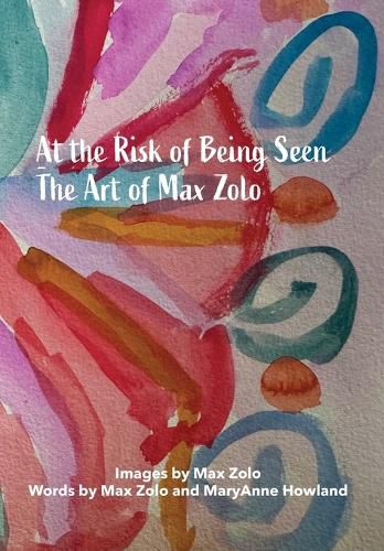 Cover image for At The Risk of Being Seen - The Art of Max Zolo