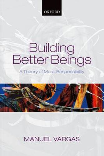 Cover image for Building Better Beings: A Theory of Moral Responsibility