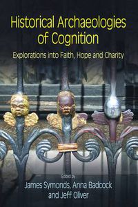 Cover image for Historical Archaeologies of Cognition: Explorations into Faith, Hope and Charity