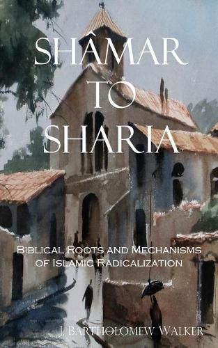 Cover image for Shamar to Sharia: Biblical Roots and Mechanisms of Islamic Radicalization