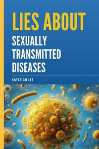 Cover image for Lies About Sexually Transmitted Diseases and Sexually Transmitted Infections