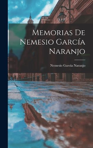 Cover image for Memorias de Nemesio Garcia Naranjo
