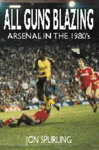 All Guns Blazing: Arsenal in the 1980s