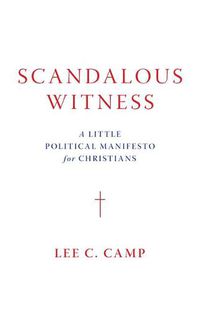 Cover image for Scandalous Witness: A Little Political Manifesto for Christians