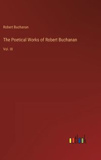 Cover image for The Poetical Works of Robert Buchanan